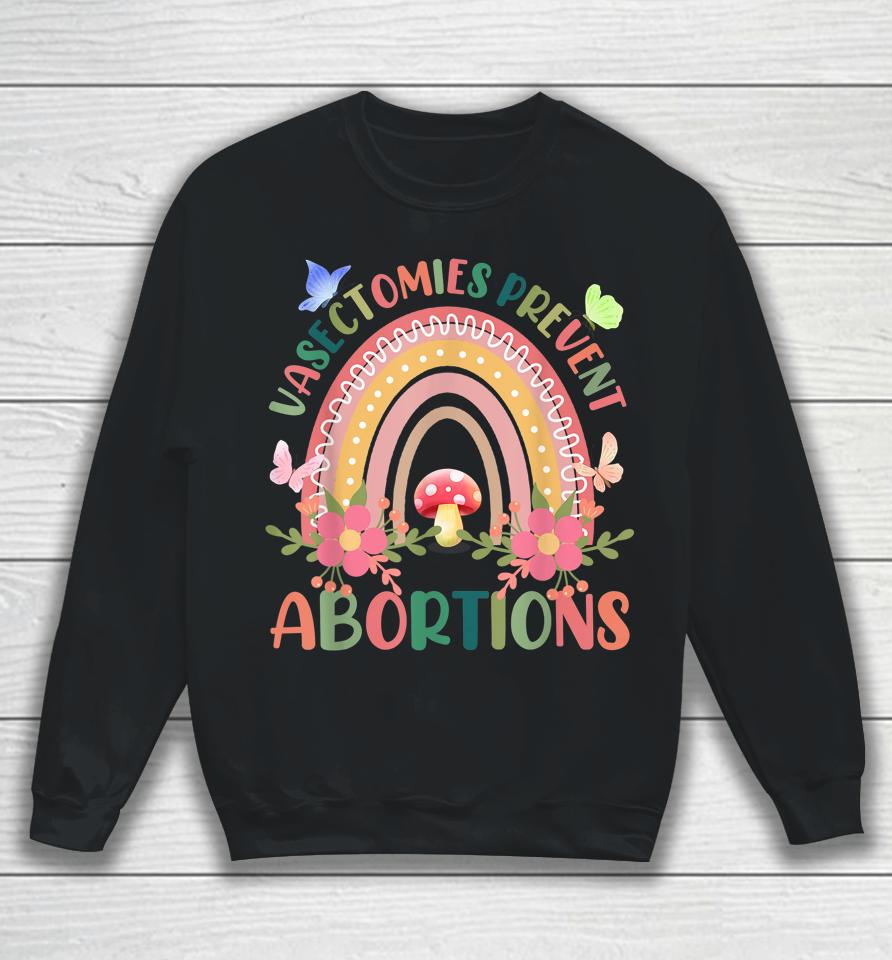 Flower Vasectomies Prevent Abortion Rainbow Sweatshirt