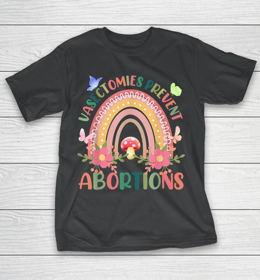 Flower Vasectomies Prevent Abortion Rainbow T-Shirt