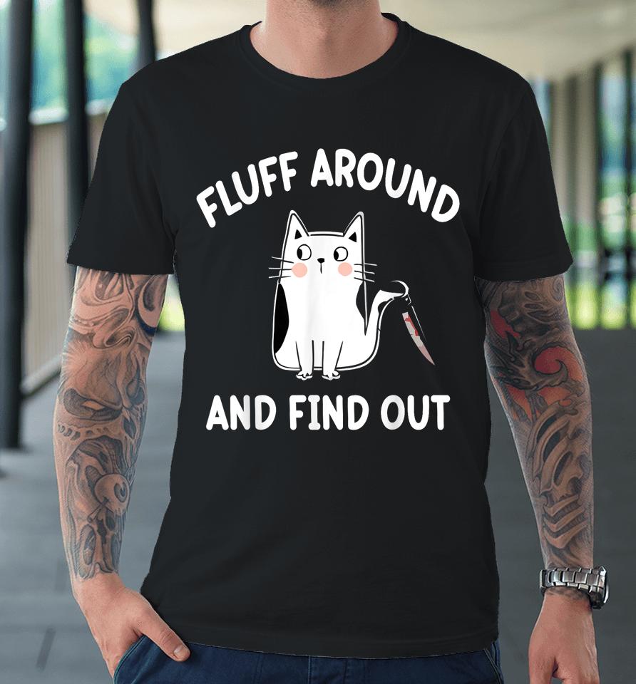 Fluff Around And Find Out, Funny Cat Premium T-Shirt