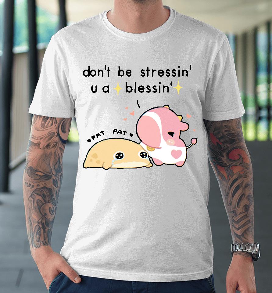 Fluffnestart Don't Be Stressin U A Blessin Premium T-Shirt