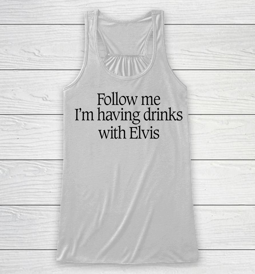 Follow Me I'm Having Drinks With Elvis Racerback Tank