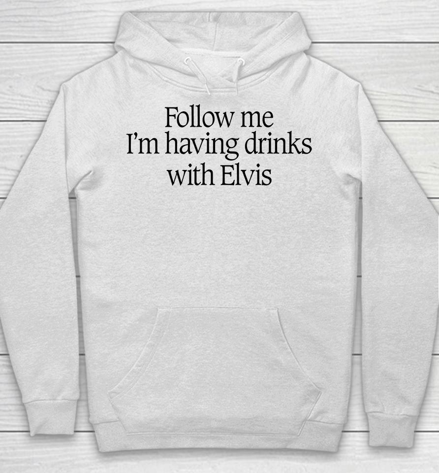 Follow Me I'm Having Drinks With Elvis Hoodie