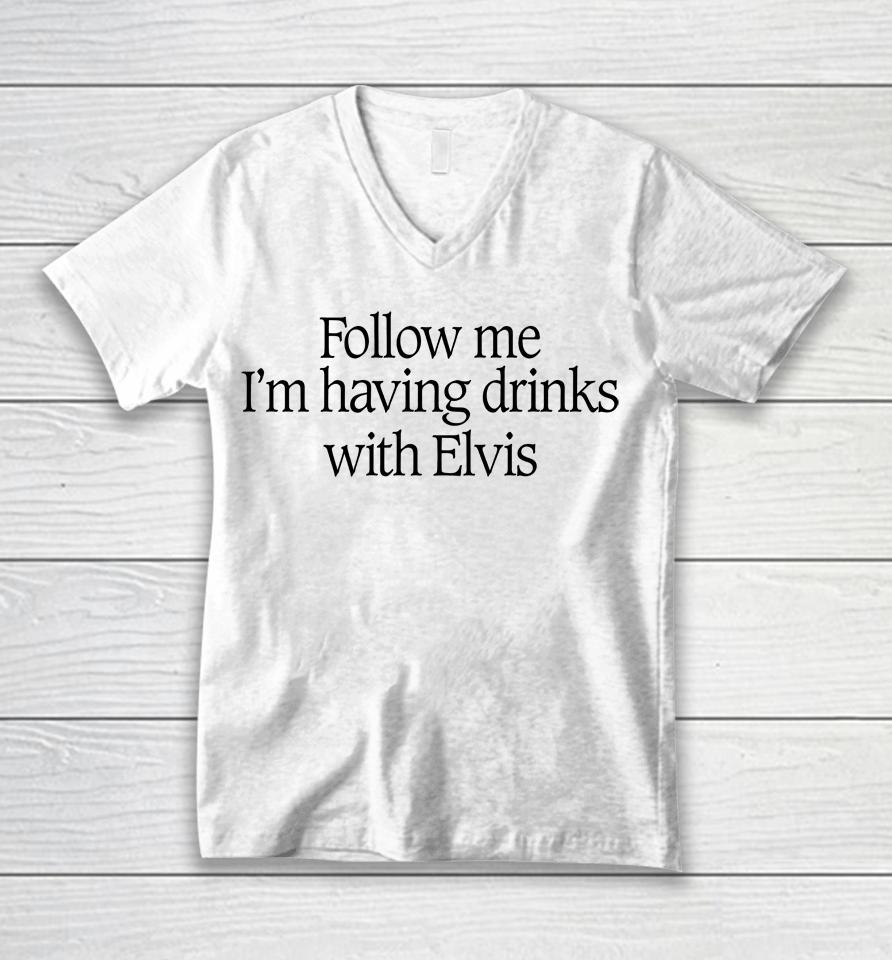 Follow Me I'm Having Drinks With Elvis Unisex V-Neck T-Shirt