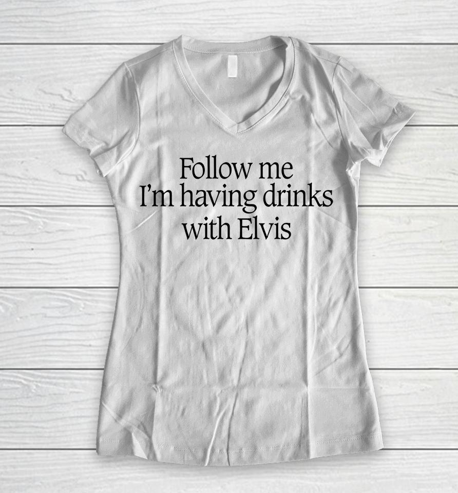 Follow Me I'm Having Drinks With Elvis Women V-Neck T-Shirt