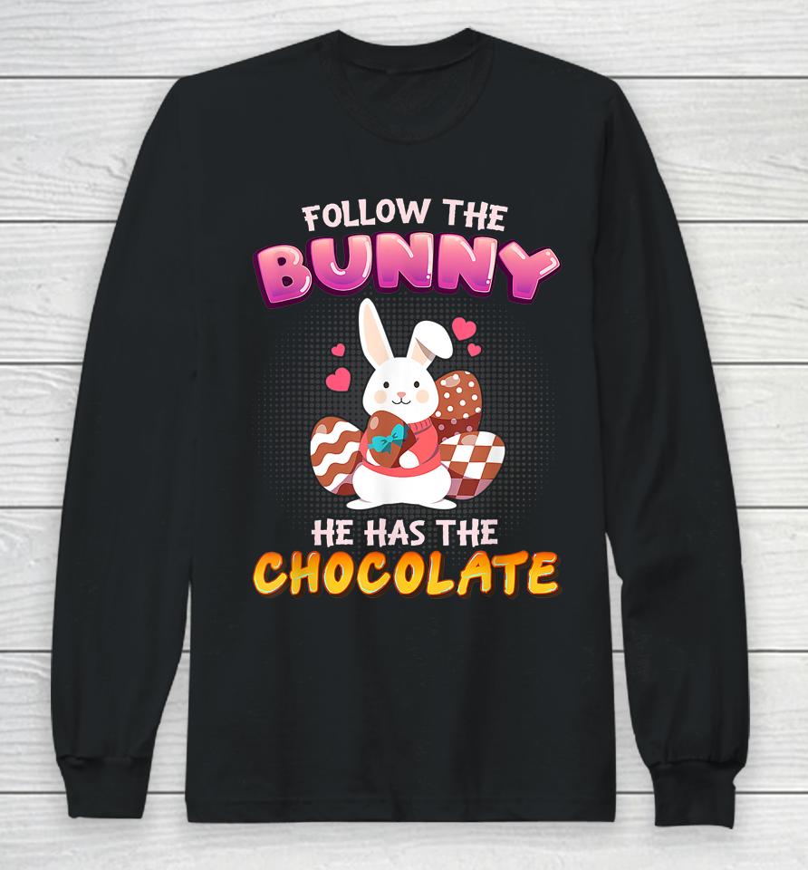 Follow The Bunny He Has Chocolate Happy Easter Day Long Sleeve T-Shirt