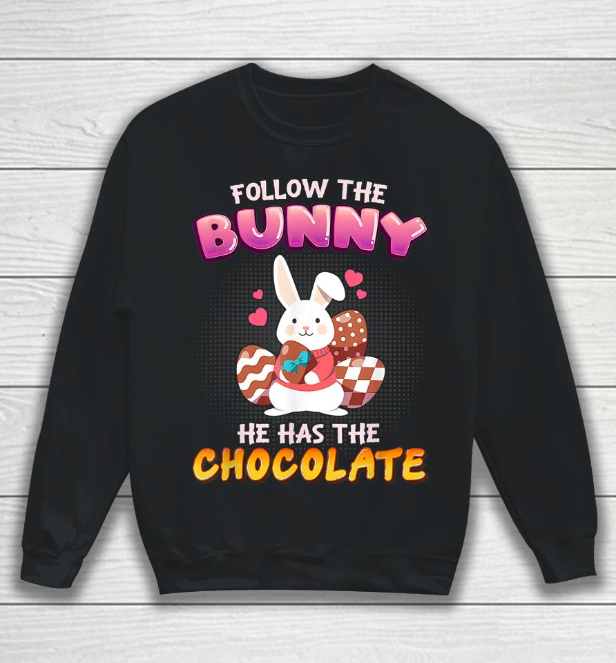 Follow The Bunny He Has Chocolate Happy Easter Day Sweatshirt
