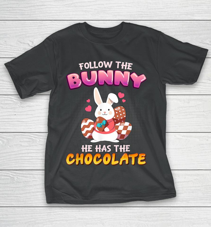 Follow The Bunny He Has Chocolate Happy Easter Day T-Shirt