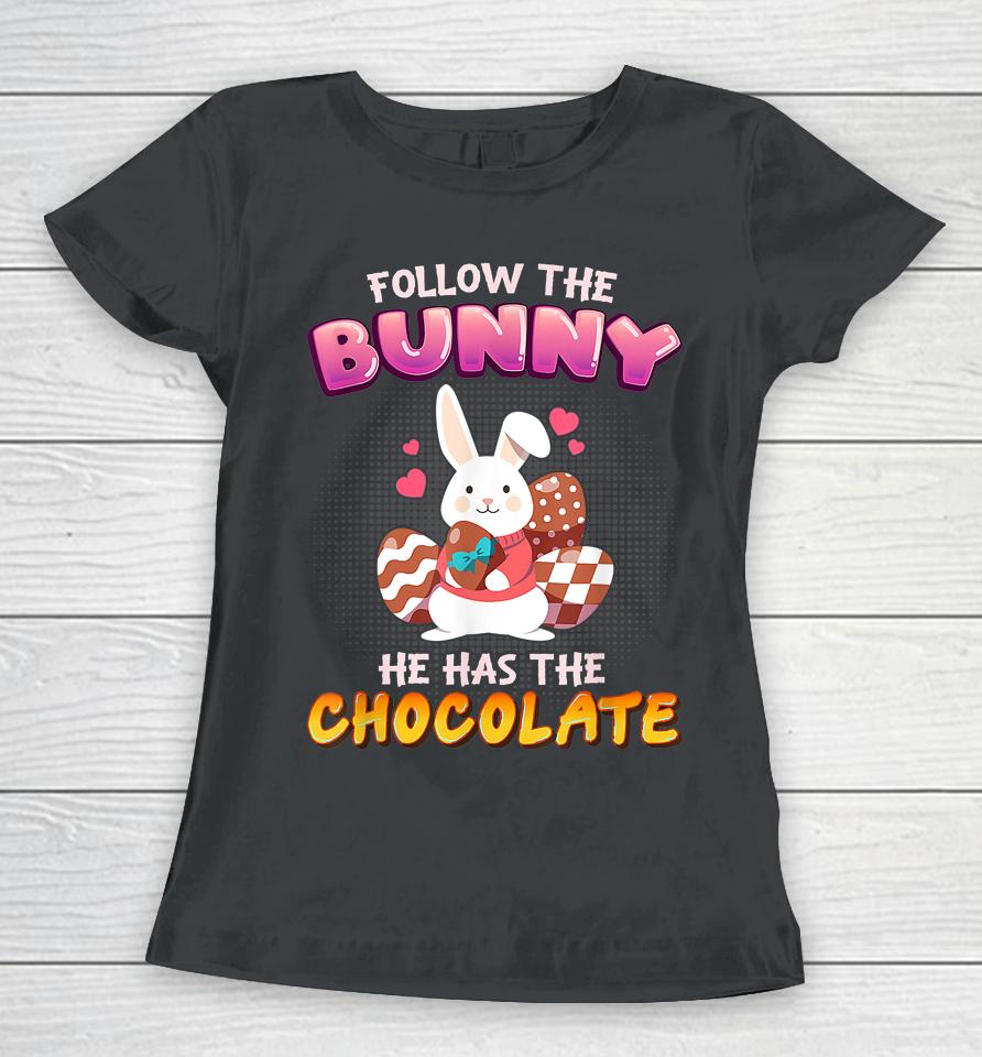 Follow The Bunny He Has Chocolate Happy Easter Day Women T-Shirt