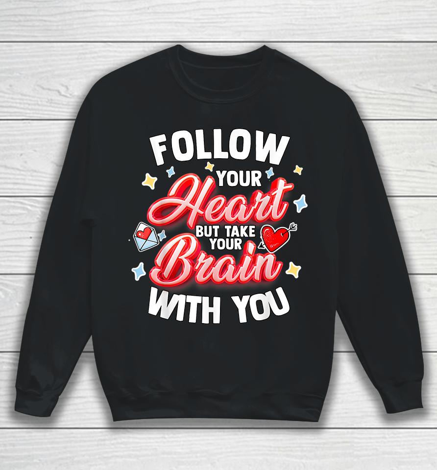 Follow Your Heart But Take Your Brain With You Sweatshirt
