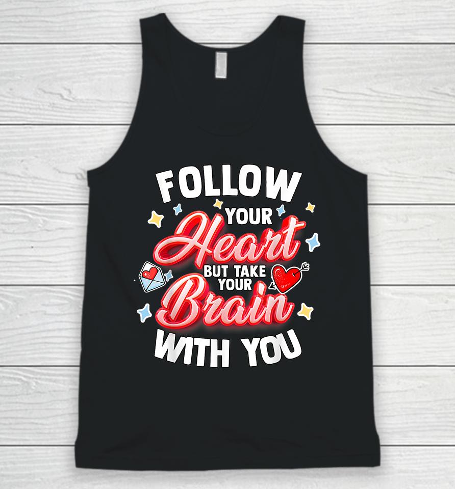 Follow Your Heart But Take Your Brain With You Unisex Tank Top