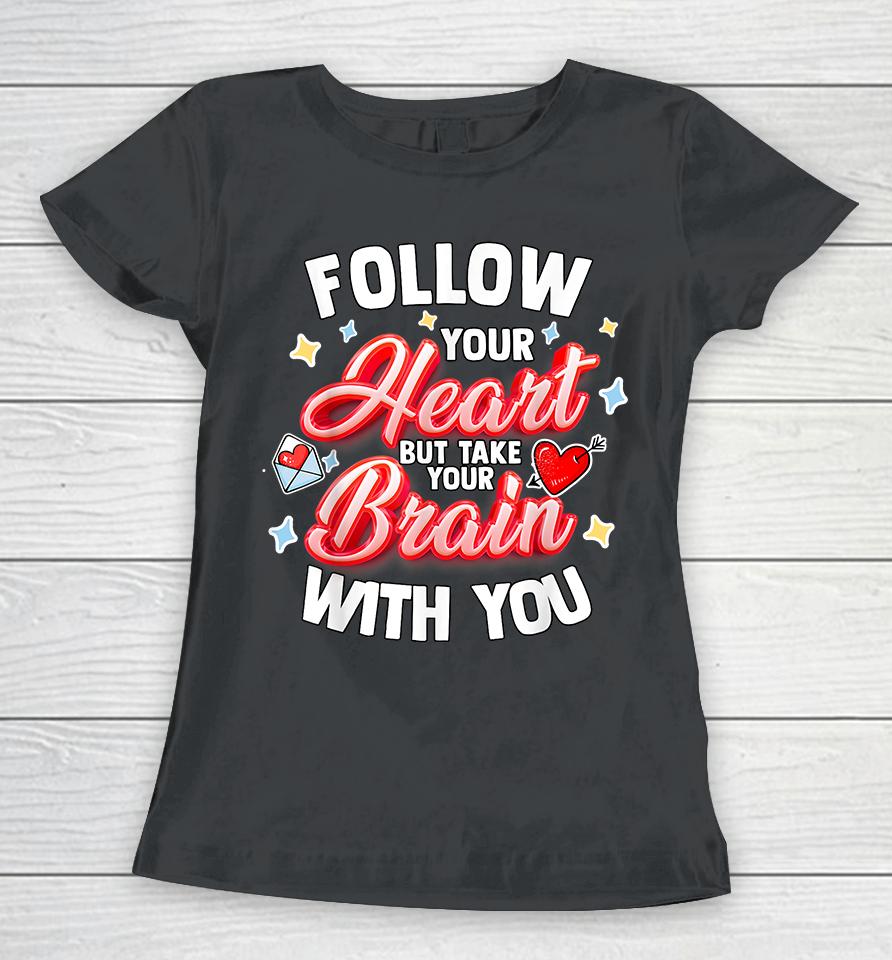 Follow Your Heart But Take Your Brain With You Women T-Shirt