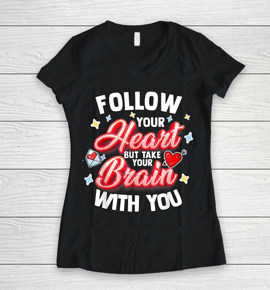 Follow Your Heart But Take Your Brain With You Women V-Neck T-Shirt