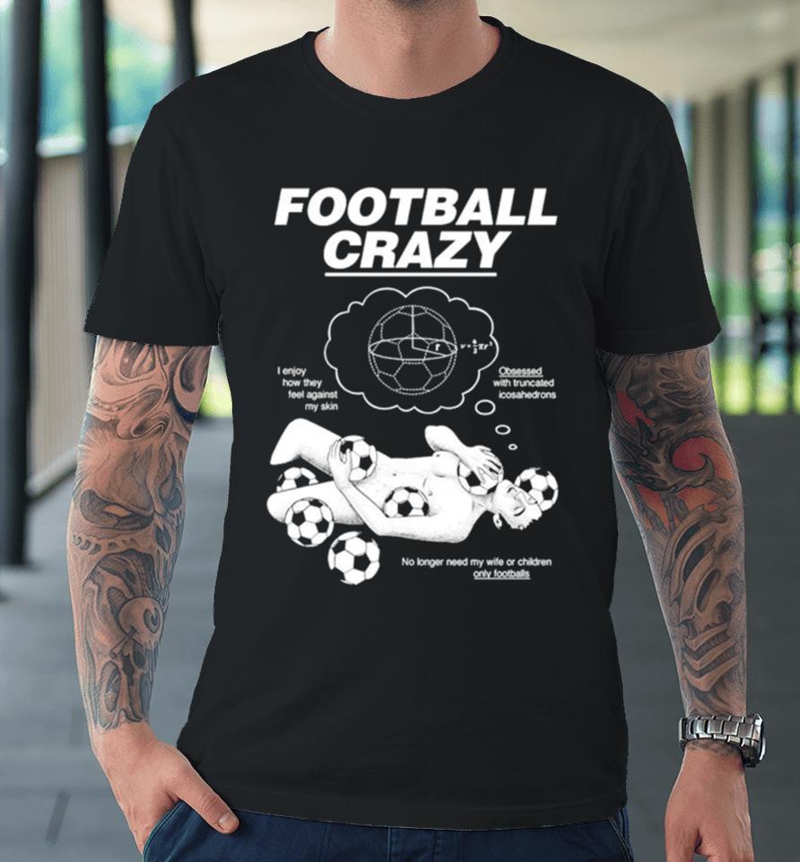 Football Crazy I Enjoy How They Feel Against My Skin Premium T-Shirt