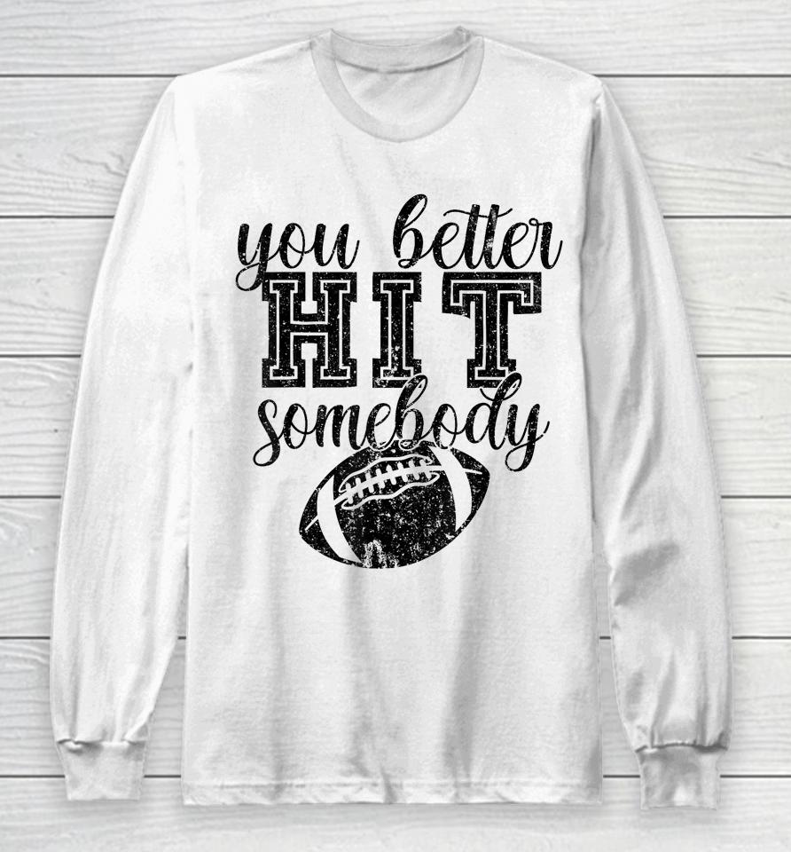 Football Game Day Football Mom You Better Hit Somebody Long Sleeve T-Shirt