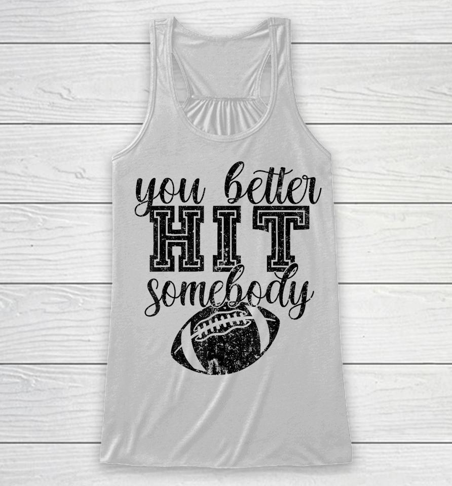 Football Game Day Football Mom You Better Hit Somebody Racerback Tank