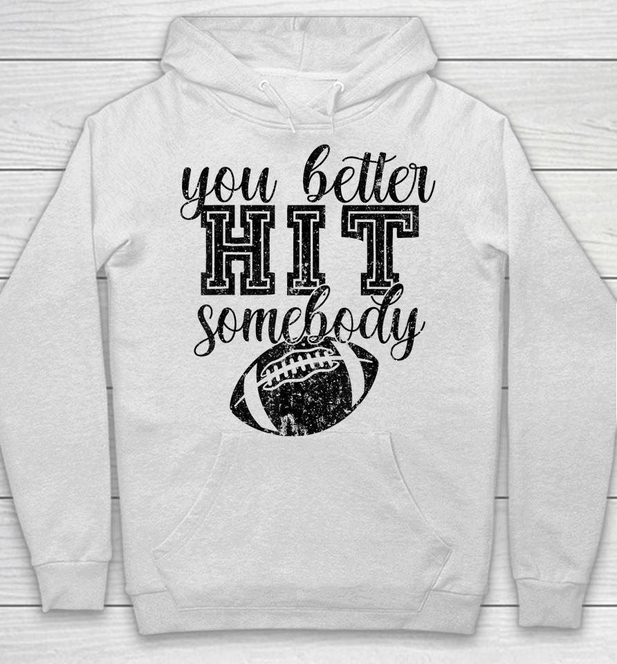 Football Game Day Football Mom You Better Hit Somebody Hoodie