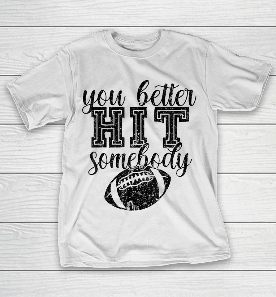 Football Game Day Football Mom You Better Hit Somebody T-Shirt