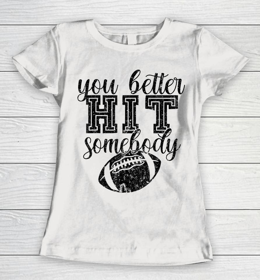 Football Game Day Football Mom You Better Hit Somebody Women T-Shirt
