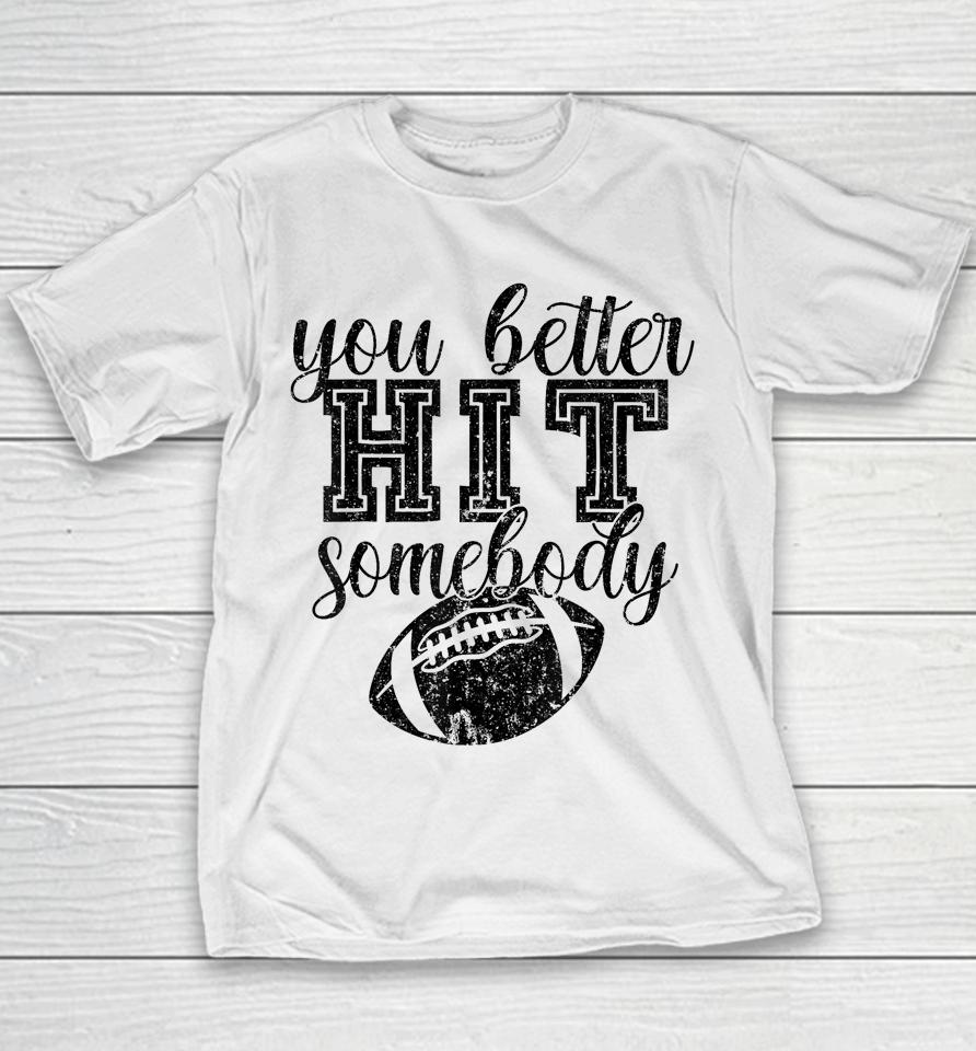 Football Game Day Football Mom You Better Hit Somebody Youth T-Shirt