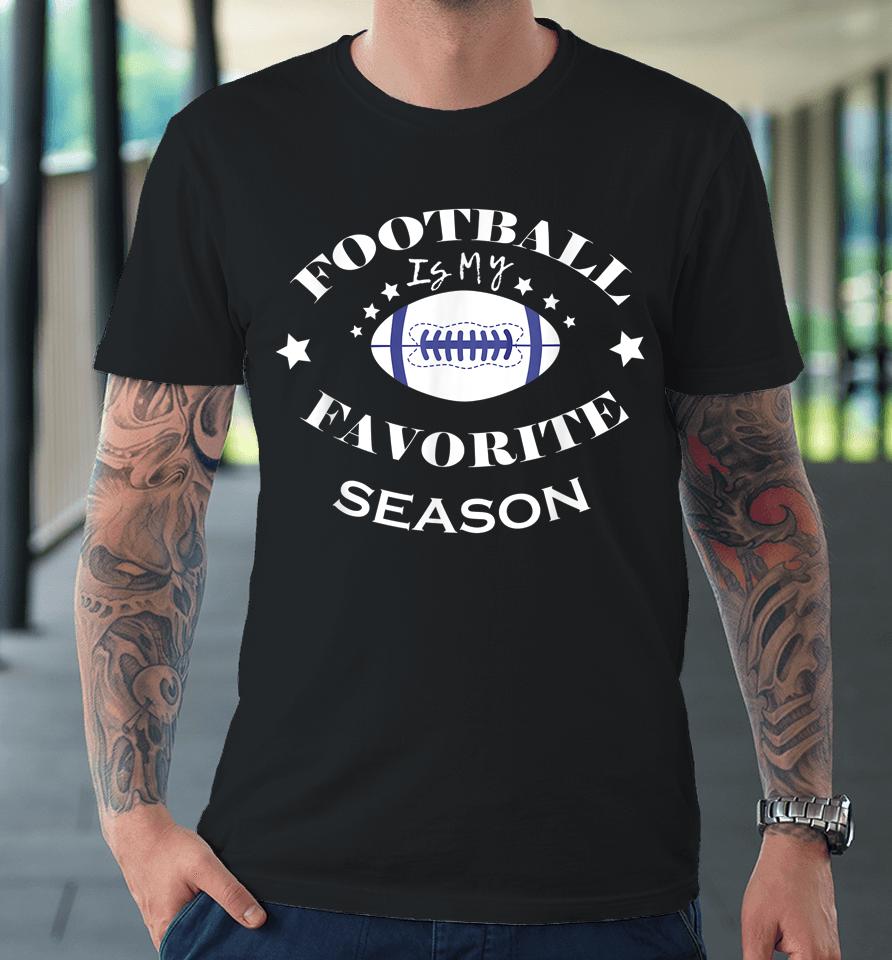 Football Is My Favorite Season Premium T-Shirt