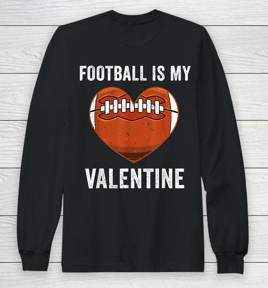 Football Is My Valentine Football Heart Valentine's Day Long Sleeve T-Shirt
