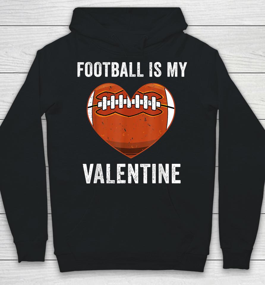 Football Is My Valentine Football Heart Valentine's Day Hoodie