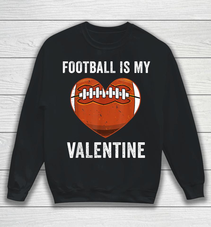 Football Is My Valentine Football Heart Valentine's Day Sweatshirt
