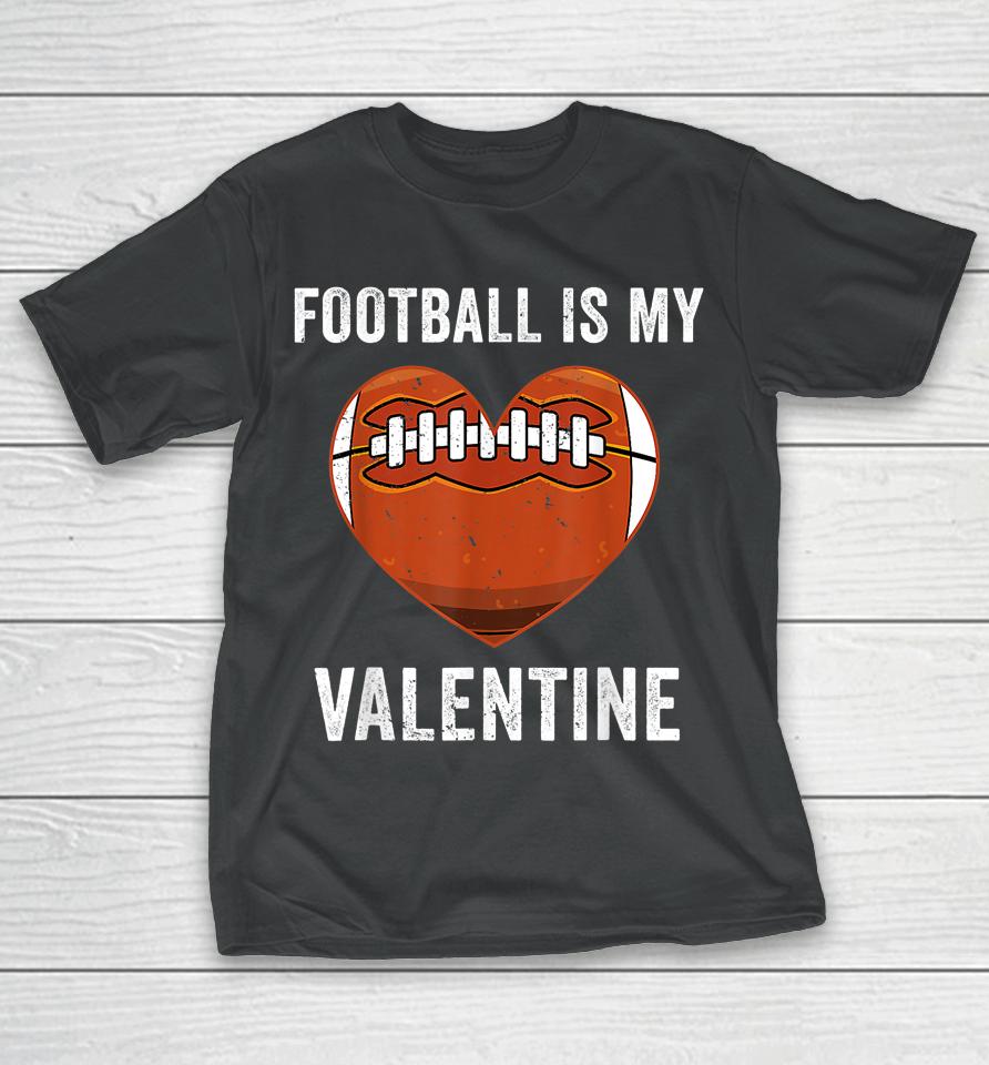 Football Is My Valentine Football Heart Valentine's Day T-Shirt