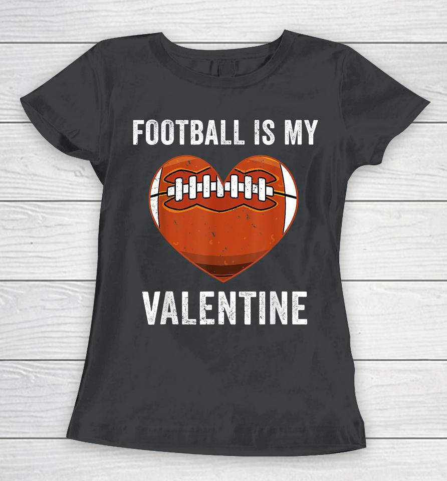 Football Is My Valentine Football Heart Valentine's Day Women T-Shirt