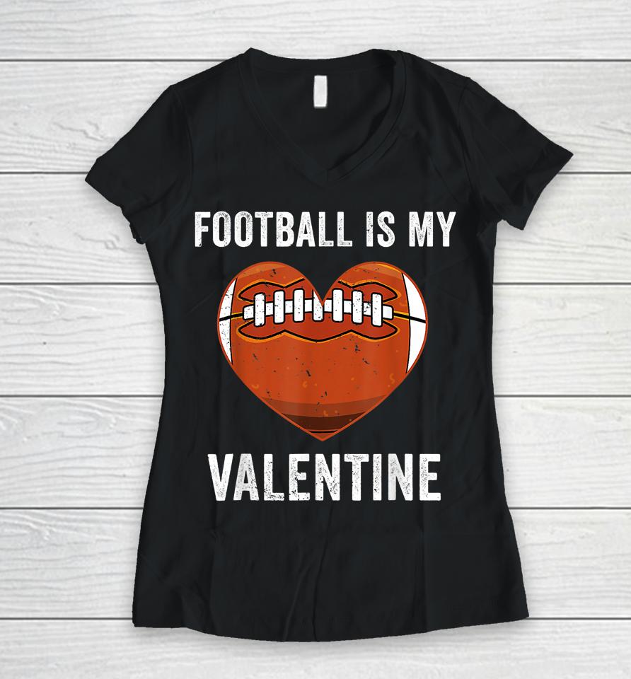 Football Is My Valentine Football Heart Valentine's Day Women V-Neck T-Shirt