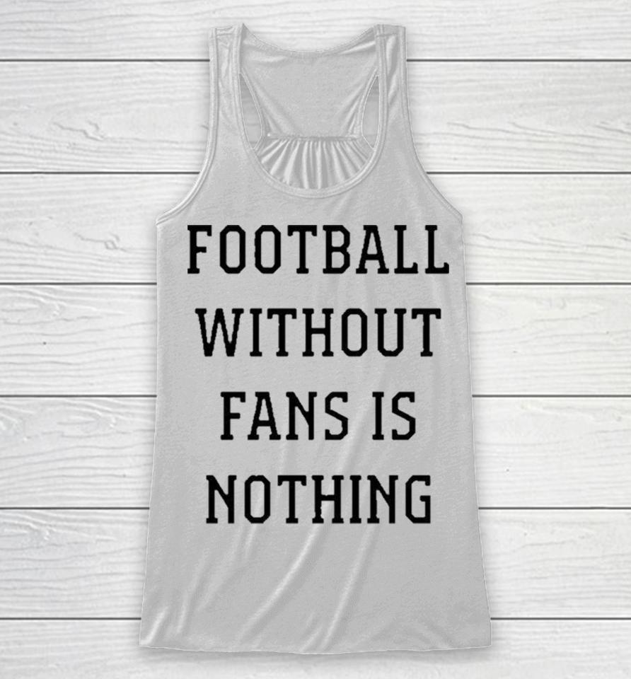 Football Without Fans Is Nothing Racerback Tank