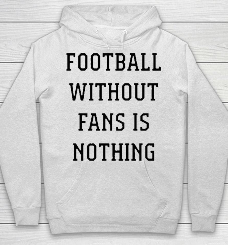 Football Without Fans Is Nothing Hoodie