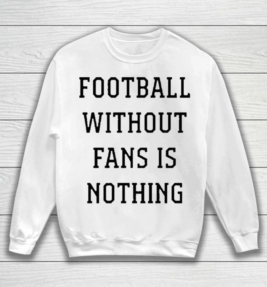 Football Without Fans Is Nothing Sweatshirt