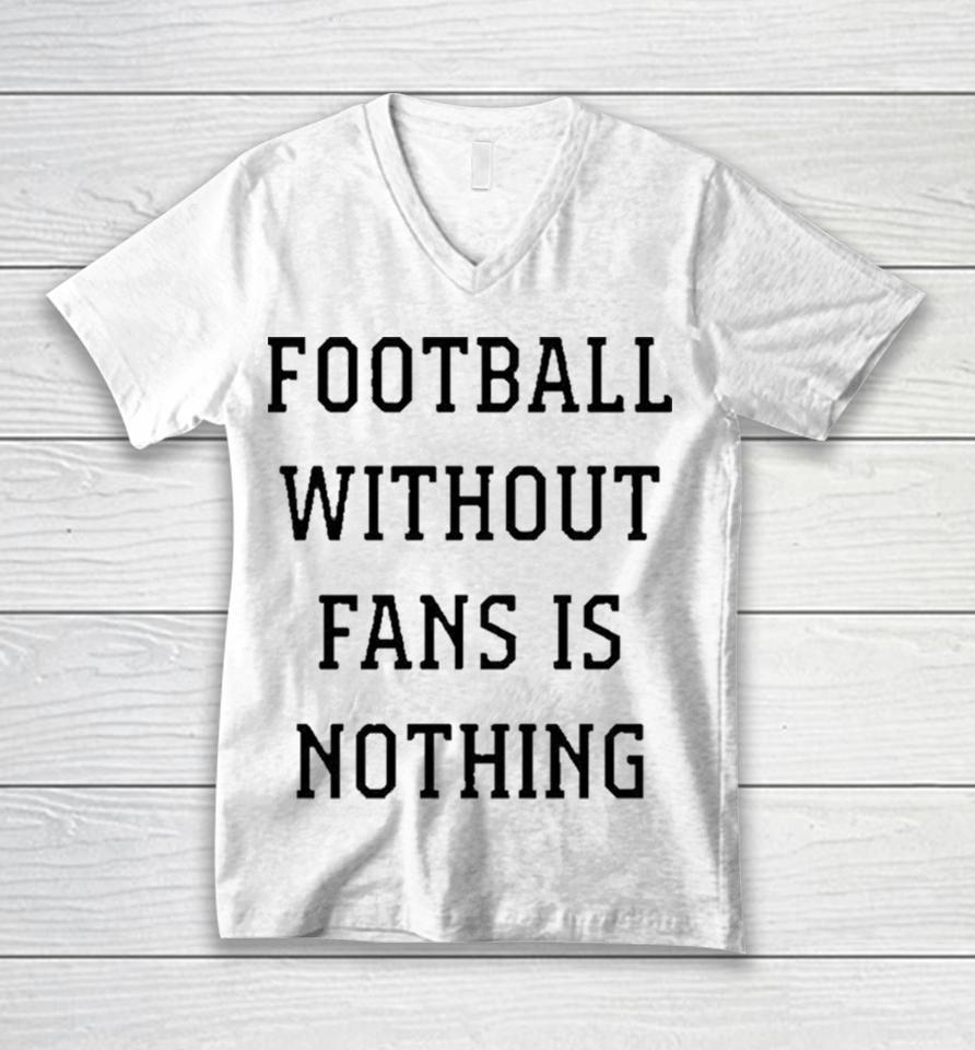 Football Without Fans Is Nothing Unisex V-Neck T-Shirt