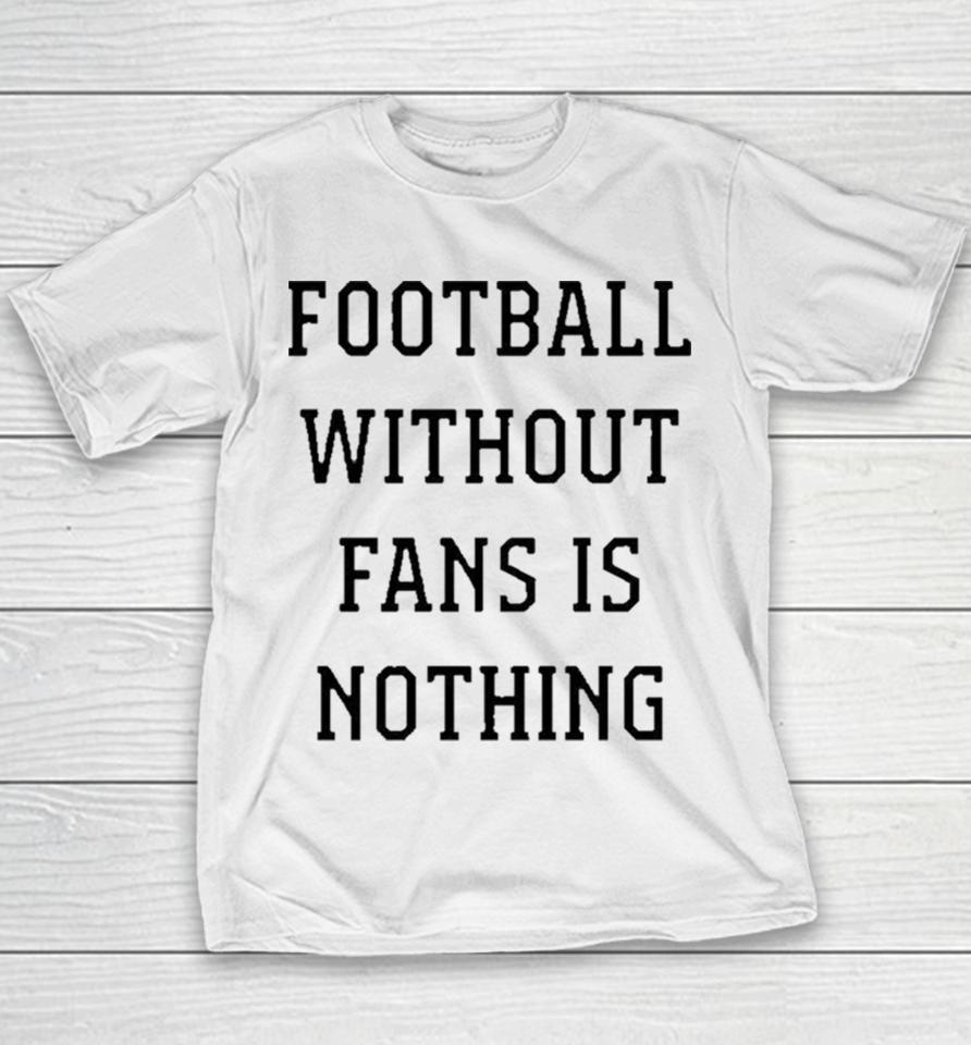 Football Without Fans Is Nothing Youth T-Shirt