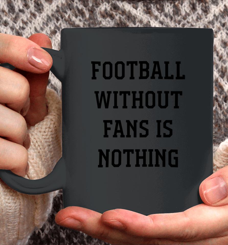 Football Without Fans Is Nothing Coffee Mug