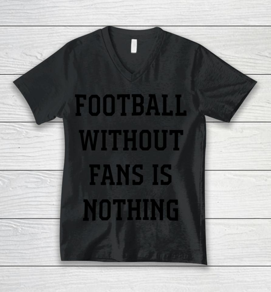 Football Without Fans Is Nothing Unisex V-Neck T-Shirt