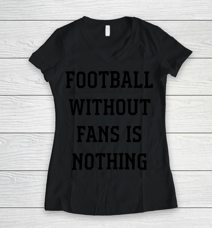 Football Without Fans Is Nothing Women V-Neck T-Shirt