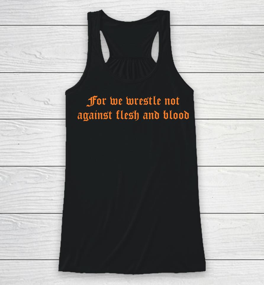 For We Wrestle Not Against Flesh And Blood Racerback Tank