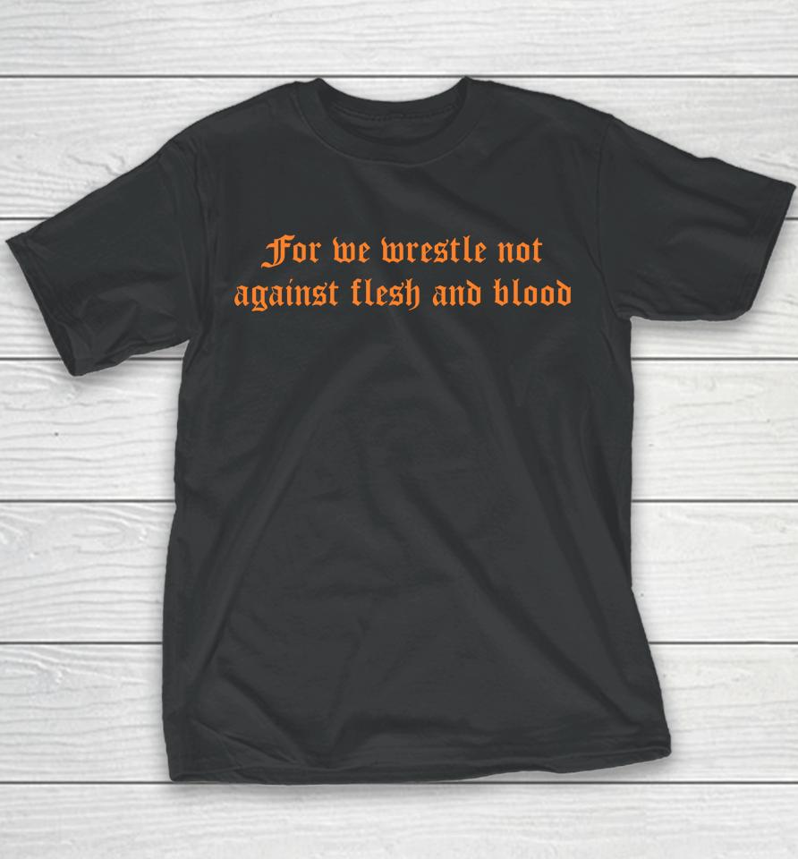 For We Wrestle Not Against Flesh And Blood Youth T-Shirt