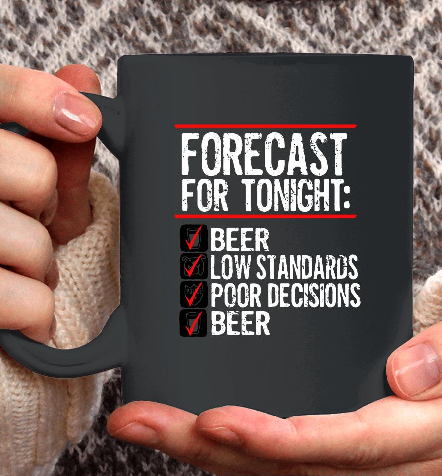 Forecast For Tonight Beer Low Standards Poor Decisions Beer Coffee Mug
