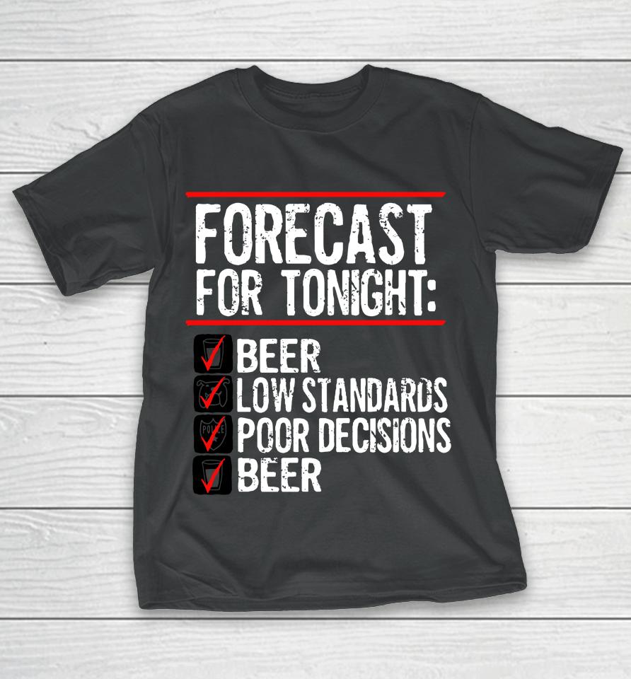 Forecast For Tonight Beer Low Standards Poor Decisions Beer T-Shirt