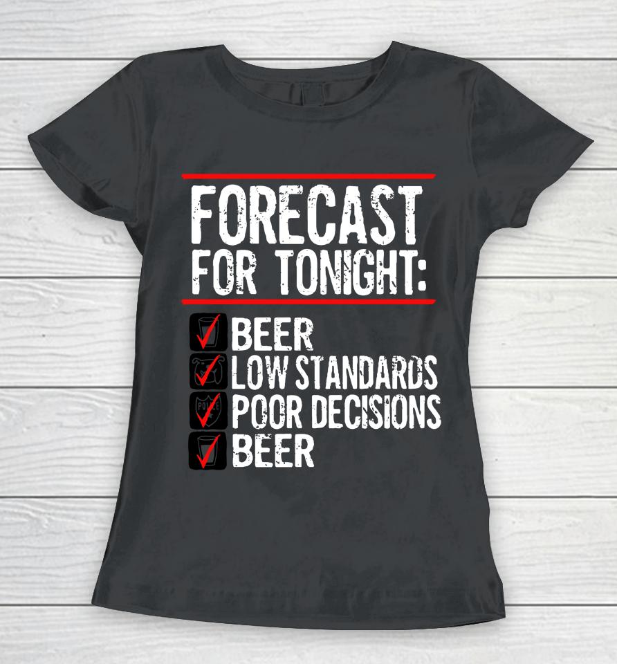 Forecast For Tonight Beer Low Standards Poor Decisions Beer Women T-Shirt