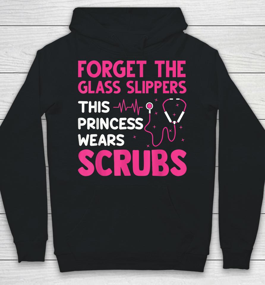 Forget The Glass Slippers This Princess Wears Scrubs Nurse Hoodie