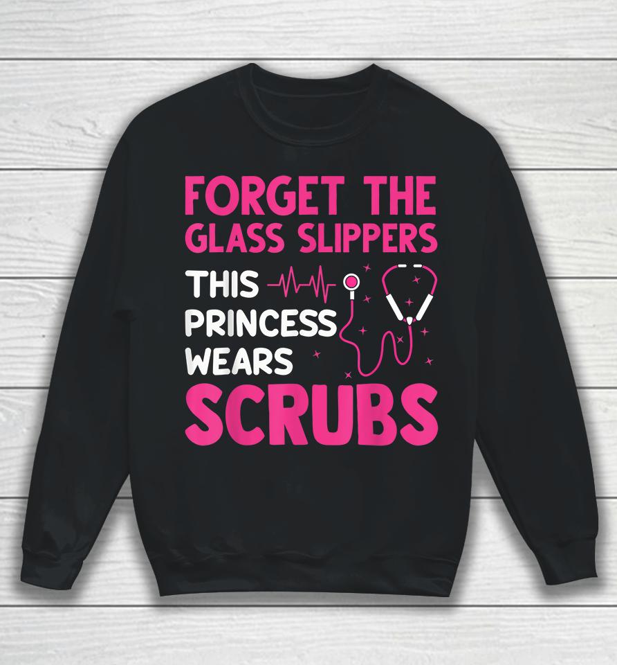 Forget The Glass Slippers This Princess Wears Scrubs Nurse Sweatshirt