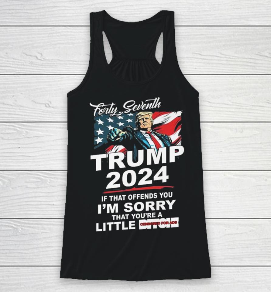 Forty Seventh Trump 2024 If That Offends You I’m Sorry That You’re A Little Bitch Racerback Tank
