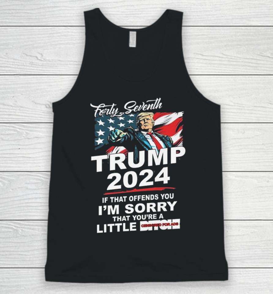 Forty Seventh Trump 2024 If That Offends You I’m Sorry That You’re A Little Bitch Unisex Tank Top