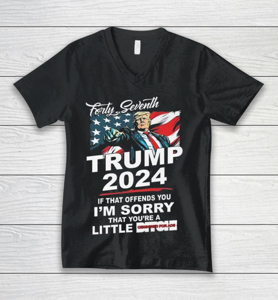 Forty Seventh Trump 2024 If That Offends You I’m Sorry That You’re A Little Bitch Unisex V-Neck T-Shirt