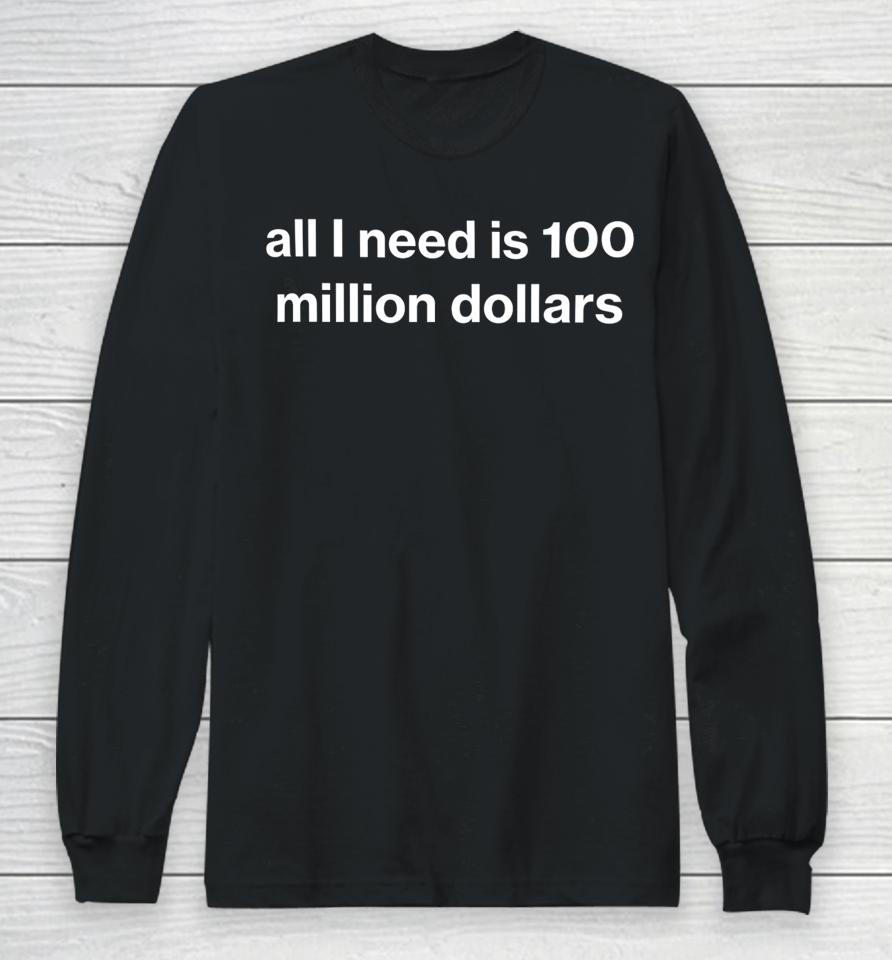 Foundmyhoodie All I Need Is 100 Million Dollars Long Sleeve T-Shirt
