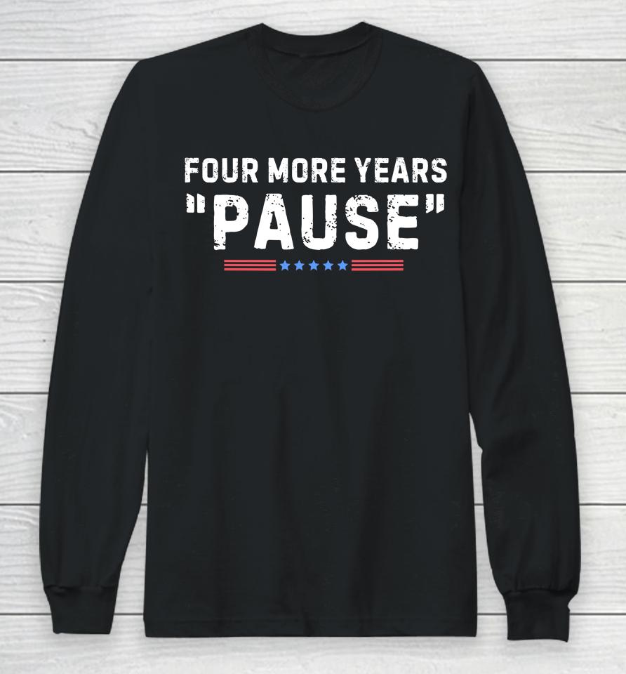 Four More Years Pause Long Sleeve T-Shirt